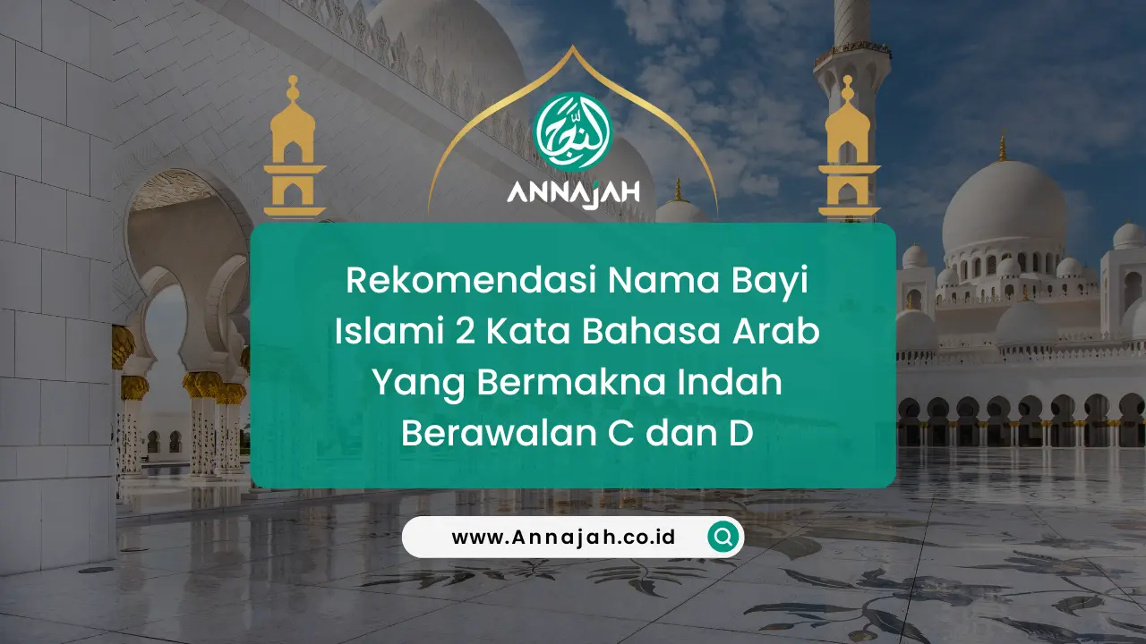 Rekomendasi Nama Bayi Islami 2 Kata Bahasa Arab Yang Bermakna Indah Berawalan C dan D
